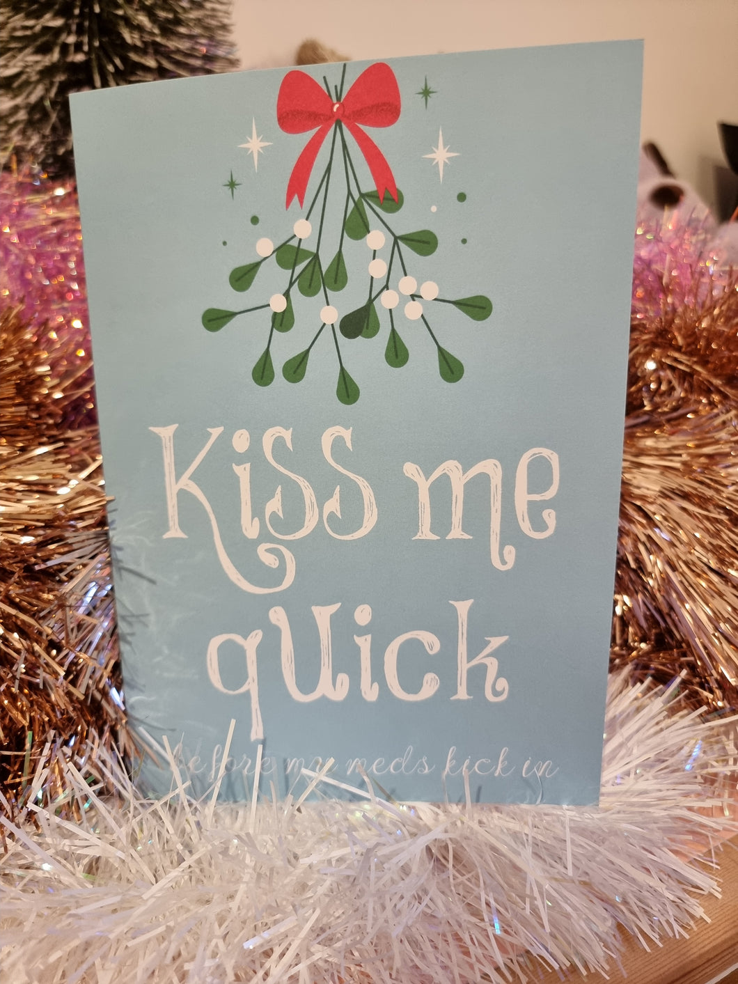 Kiss Me Quick Before My Meds Kick In - Christmas Card