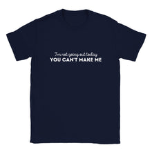 Load image into Gallery viewer, I&#39;m Not Going Out Today - You Can&#39;t Make Me - Unisex T-shirt
