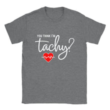 Load image into Gallery viewer, You Think I&#39;m Tachy? Unisex T-shirt
