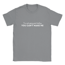Load image into Gallery viewer, I&#39;m Not Going Out Today - You Can&#39;t Make Me - Unisex T-shirt
