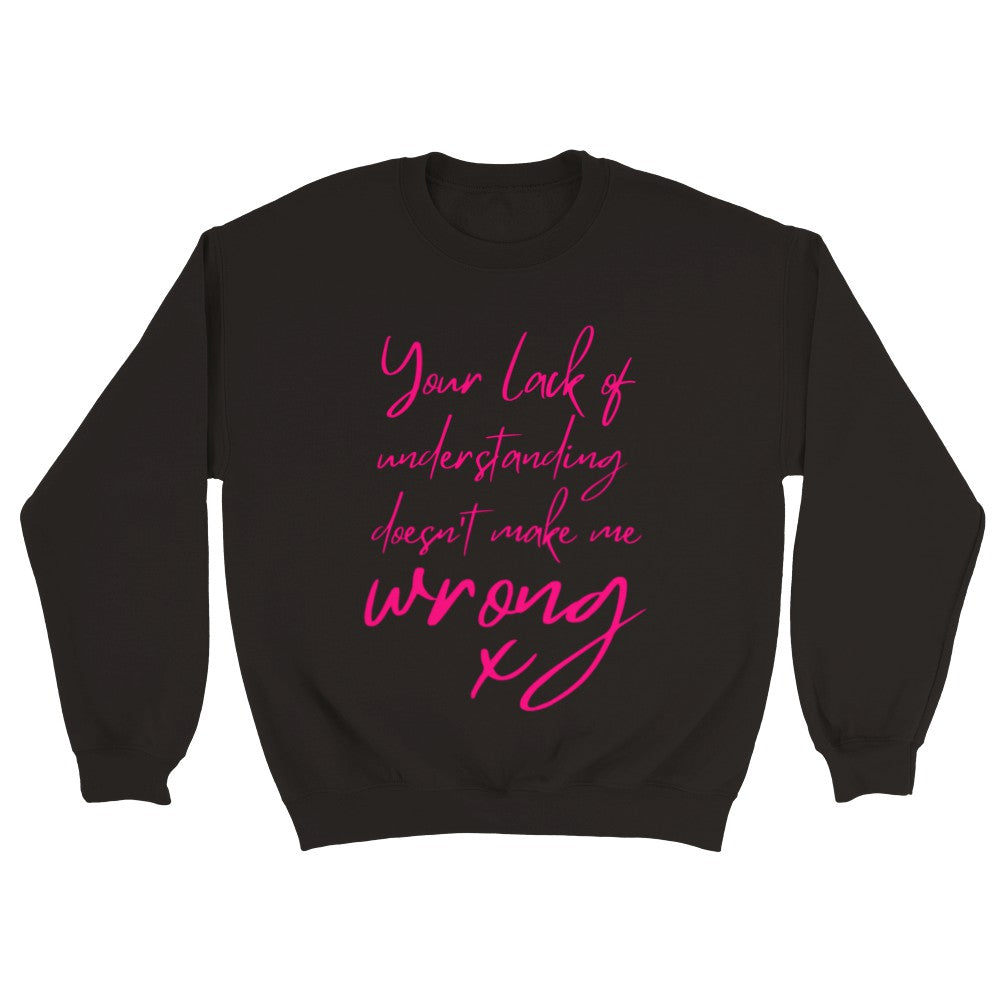 Your Lack Of Understanding Doesn't Make Me Wrong - Unisex Sweater