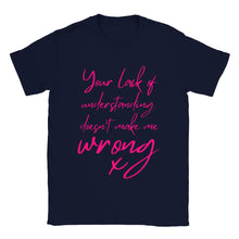 Load image into Gallery viewer, Your Lack of Understanding Doesn&#39;t Make Me Wrong - Unisex T-shirt
