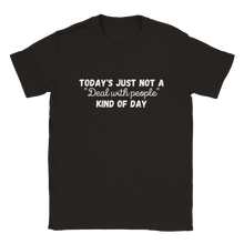 Load image into Gallery viewer, Today&#39;s Just Not a Deal With People Kind Of Day - Unisex T-shirt
