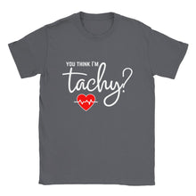 Load image into Gallery viewer, You Think I&#39;m Tachy? Unisex T-shirt
