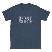 Load image into Gallery viewer, It&#39;s Okay To Feel Like Shit -Unisex T-shirt
