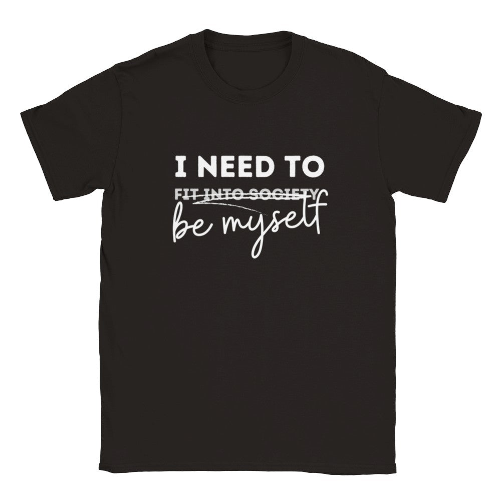 I Need To x Be Myself - Unisex T-shirt